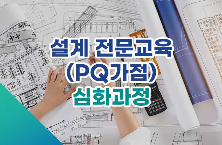 설계 전문교육(PQ가점) 심화과정